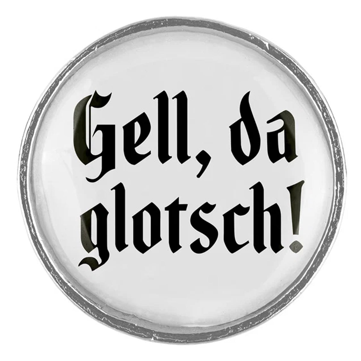 Gaudiknopf Anstecker Gell, da glotsch! Schlicht